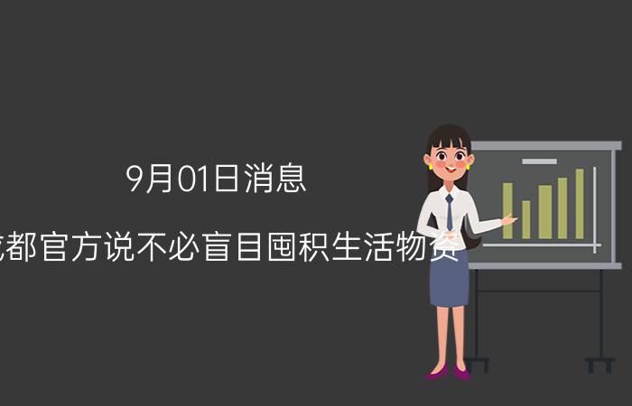 9月01日消息 成都官方说不必盲目囤积生活物资 供应稳定储备充足